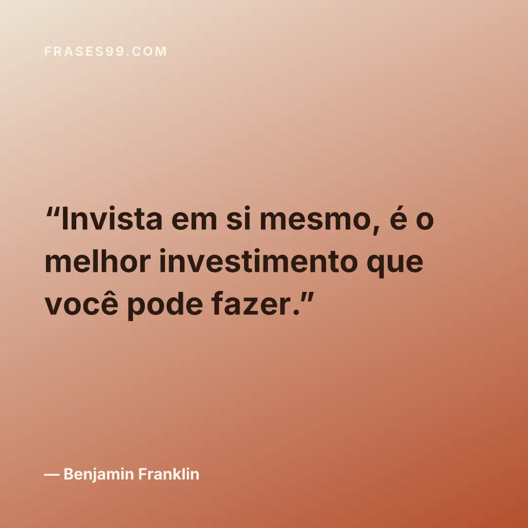 Invista em si mesmo, é o melhor investimento que você pode fazer.