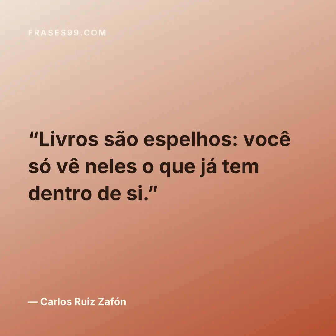 Livros são espelhos: você só vê neles o que já tem dentro de si.