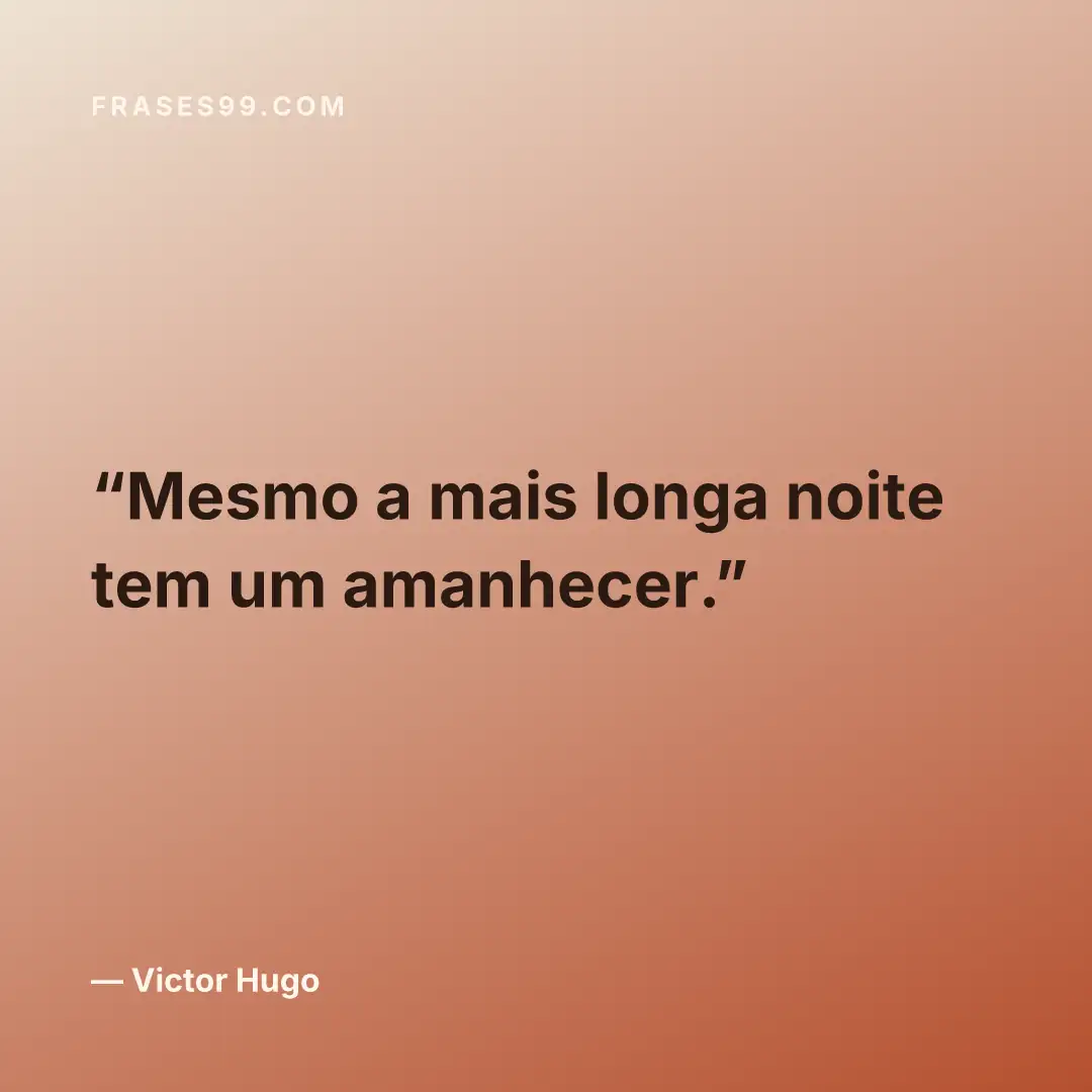 Mesmo a mais longa noite tem um amanhecer.