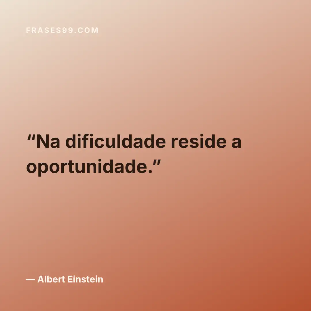 Na dificuldade reside a oportunidade.