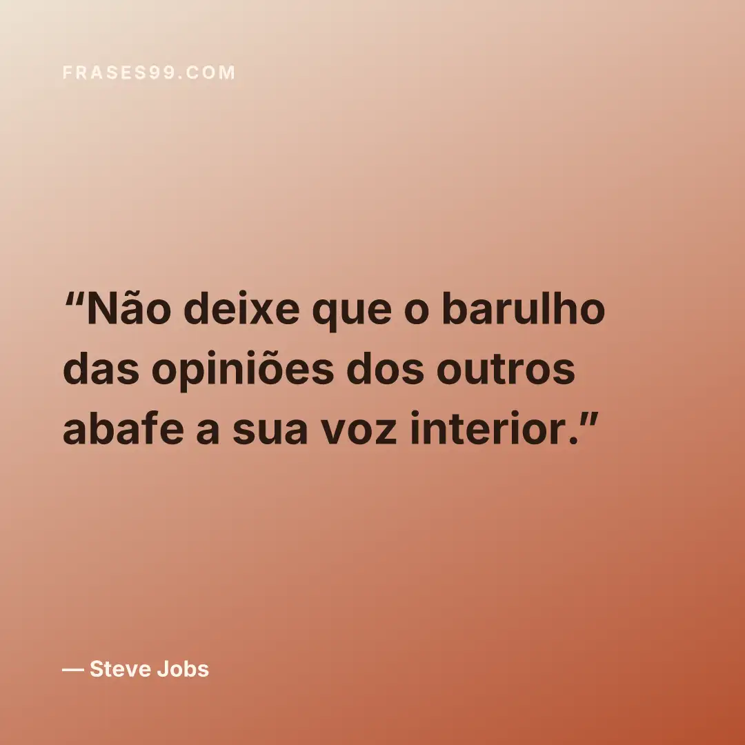Não deixe que o barulho das opiniões dos outros abafe a sua voz interior.