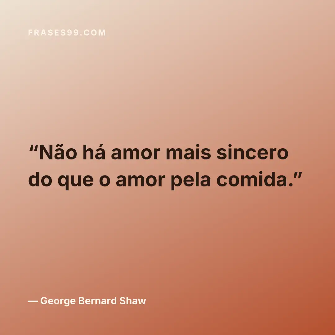 Não há amor mais sincero do que o amor pela comida.