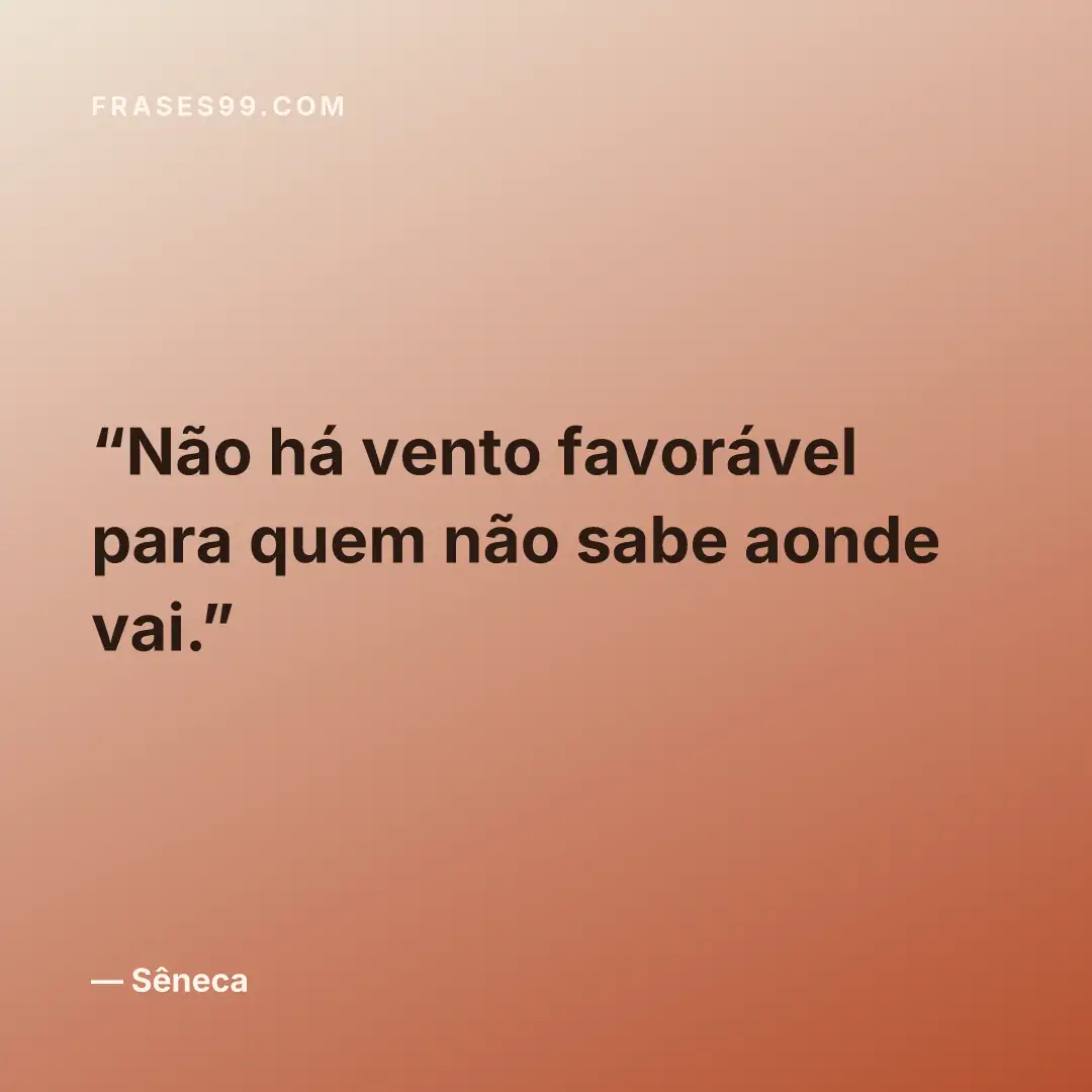 Não há vento favorável para quem não sabe aonde vai.