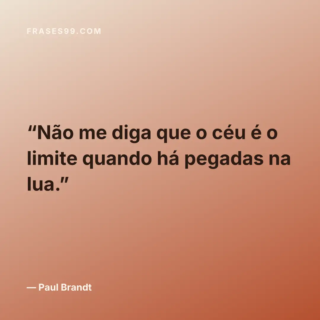 Não me diga que o céu é o limite quando há pegadas na lua.