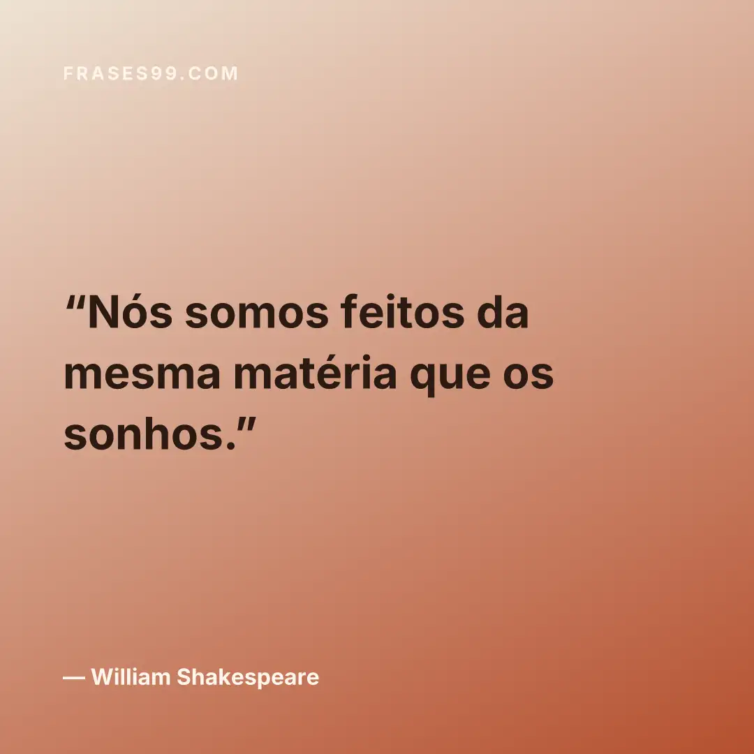 Nós somos feitos da mesma matéria que os sonhos.