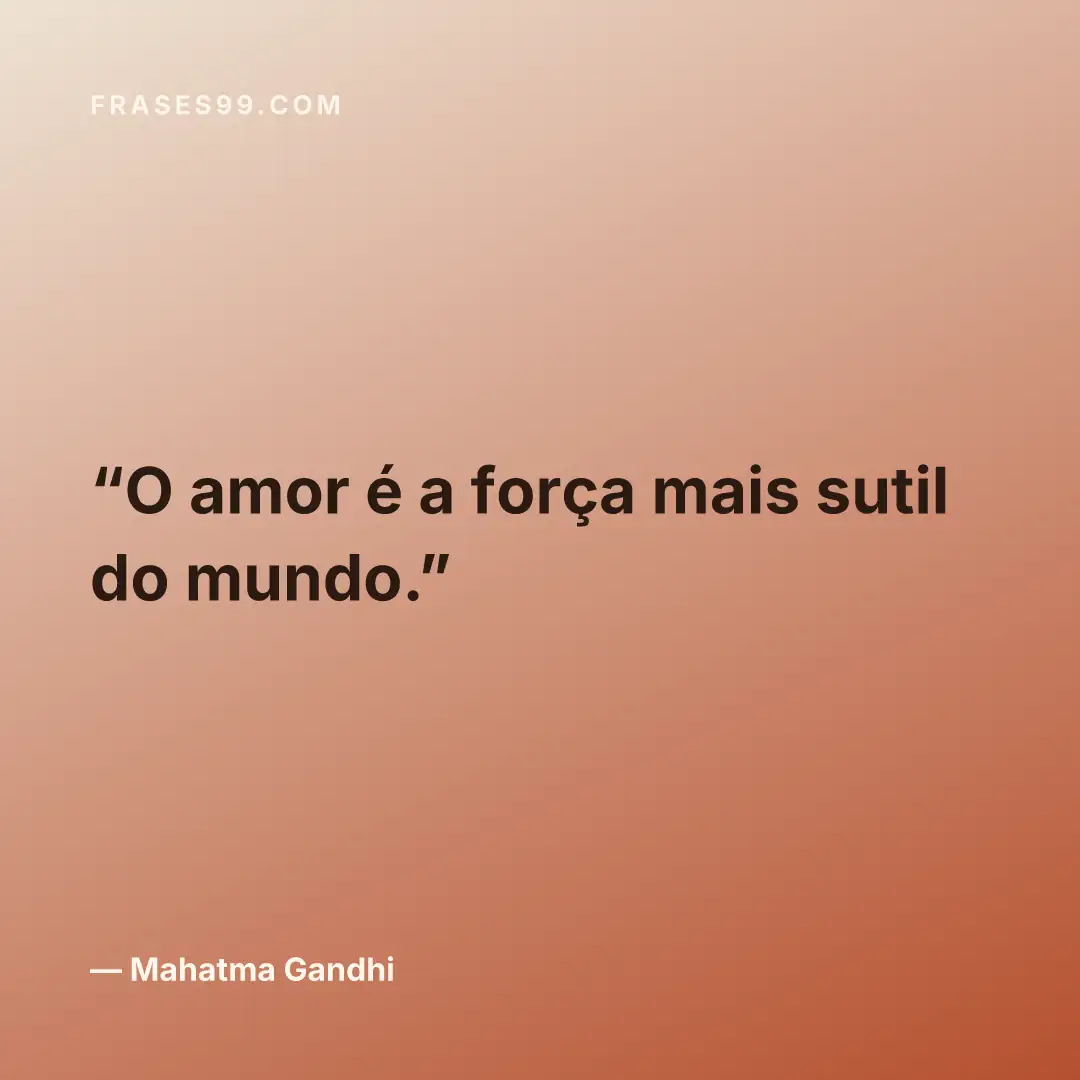 O amor é a força mais sutil do mundo.