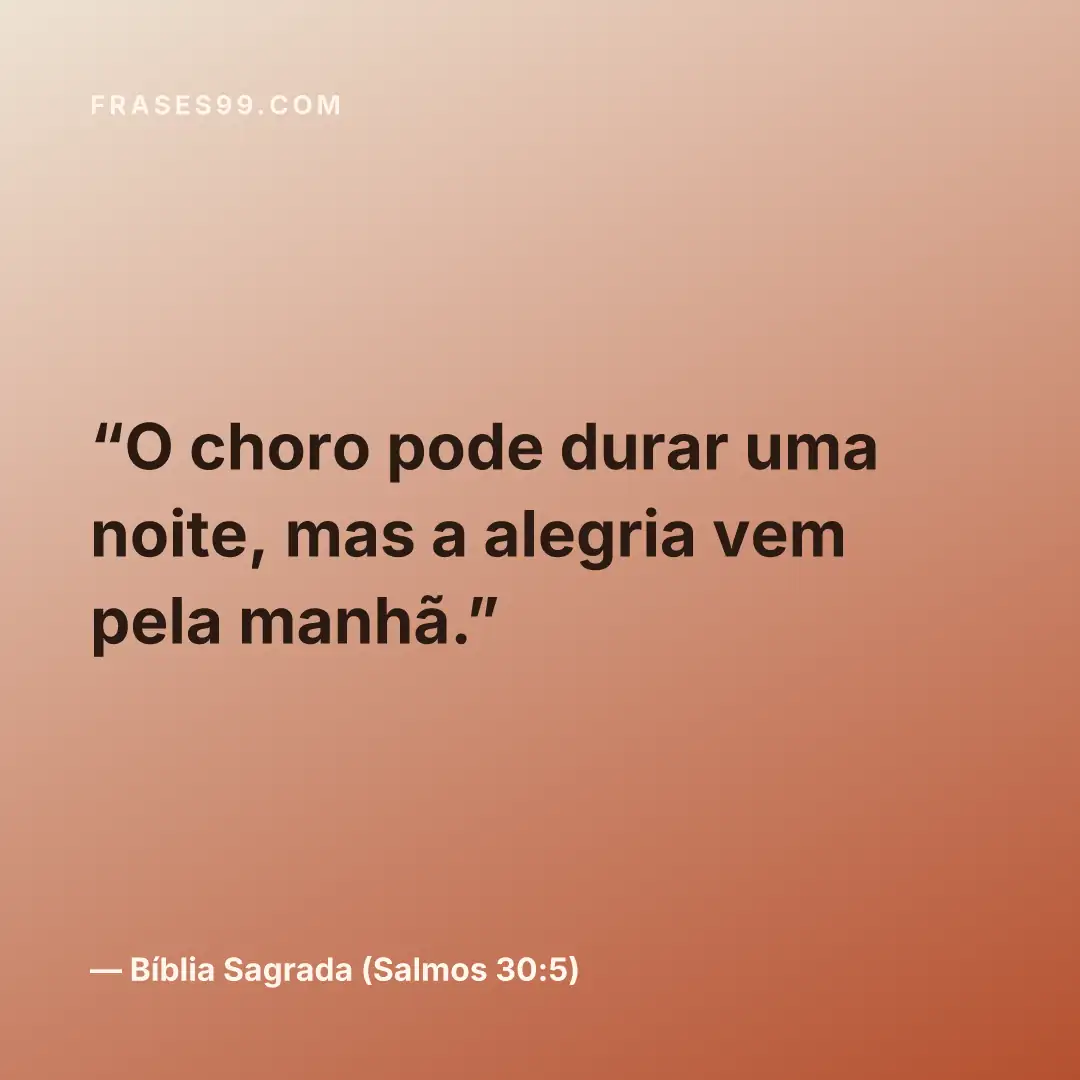 O choro pode durar uma noite, mas a alegria vem pela manhã.
