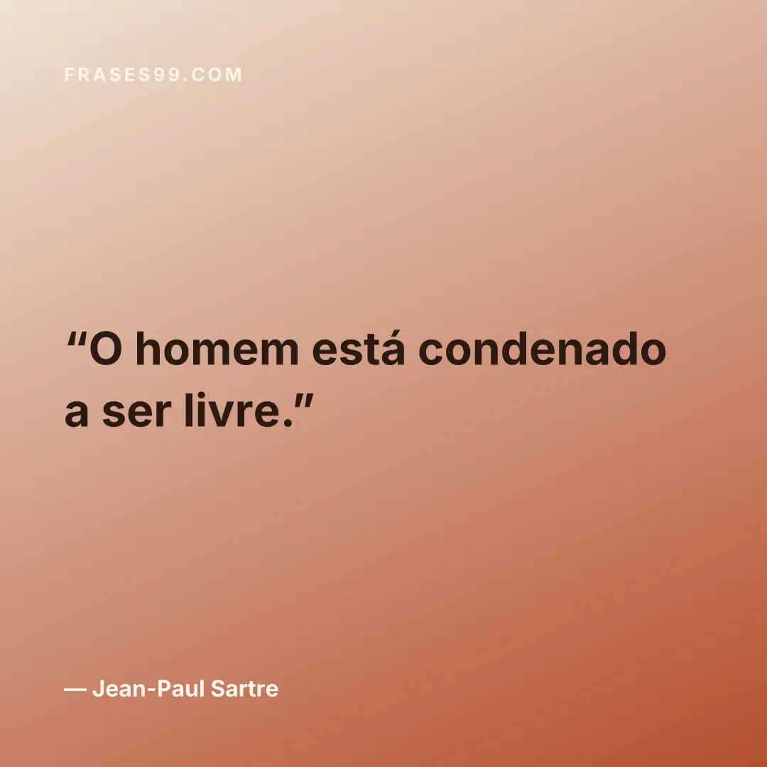 O homem está condenado a ser livre.