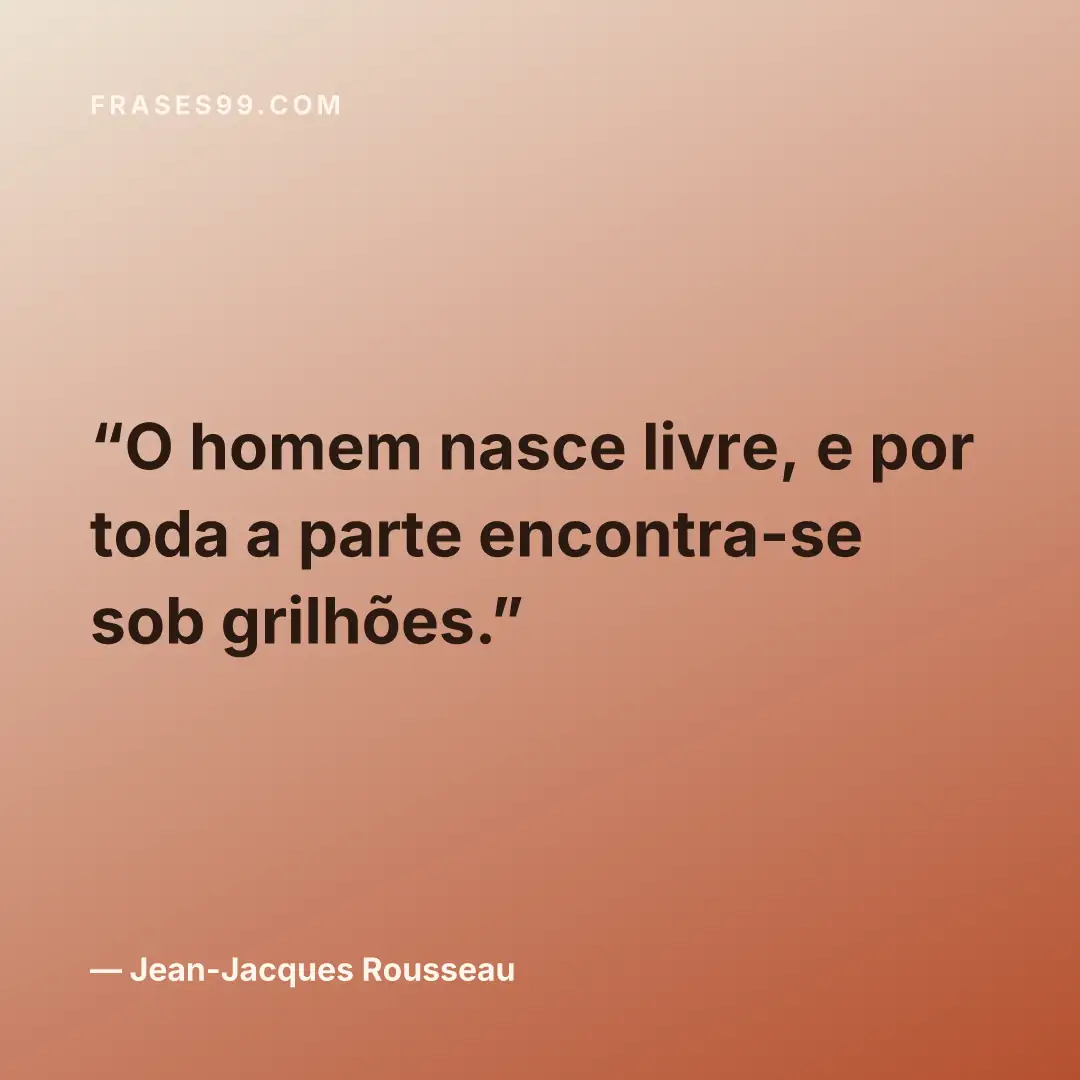 O homem nasce livre, e por toda a parte encontra-se sob grilhões.