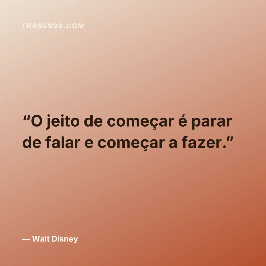 O jeito de começar é parar de falar e começar a fazer.