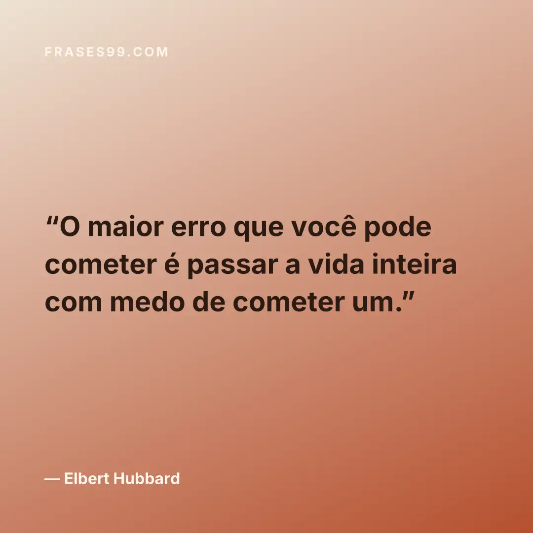 O maior erro que você pode cometer é passar a vida inteira com medo de cometer um.