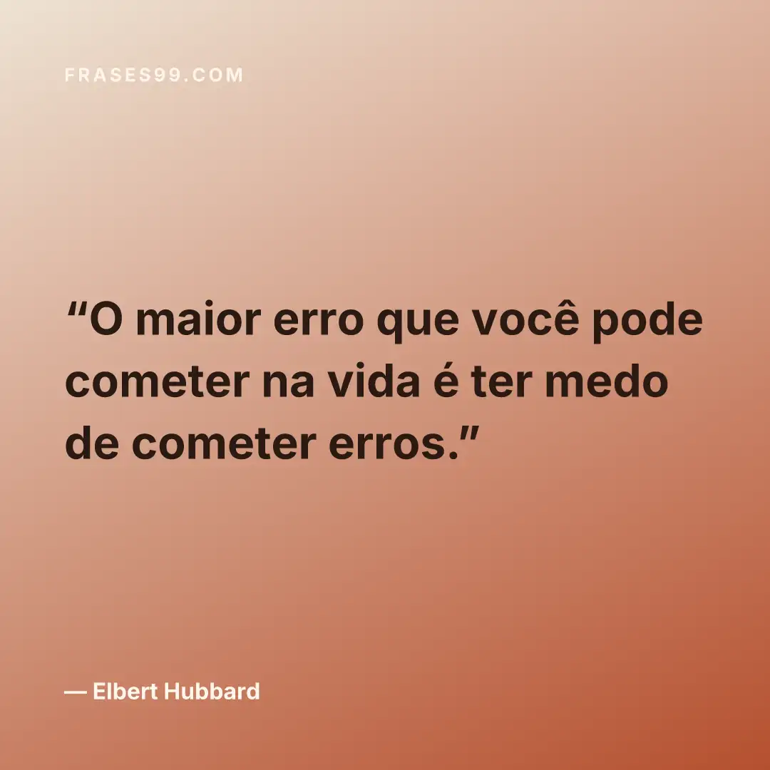 O maior erro que você pode cometer na vida é ter medo de cometer erros.