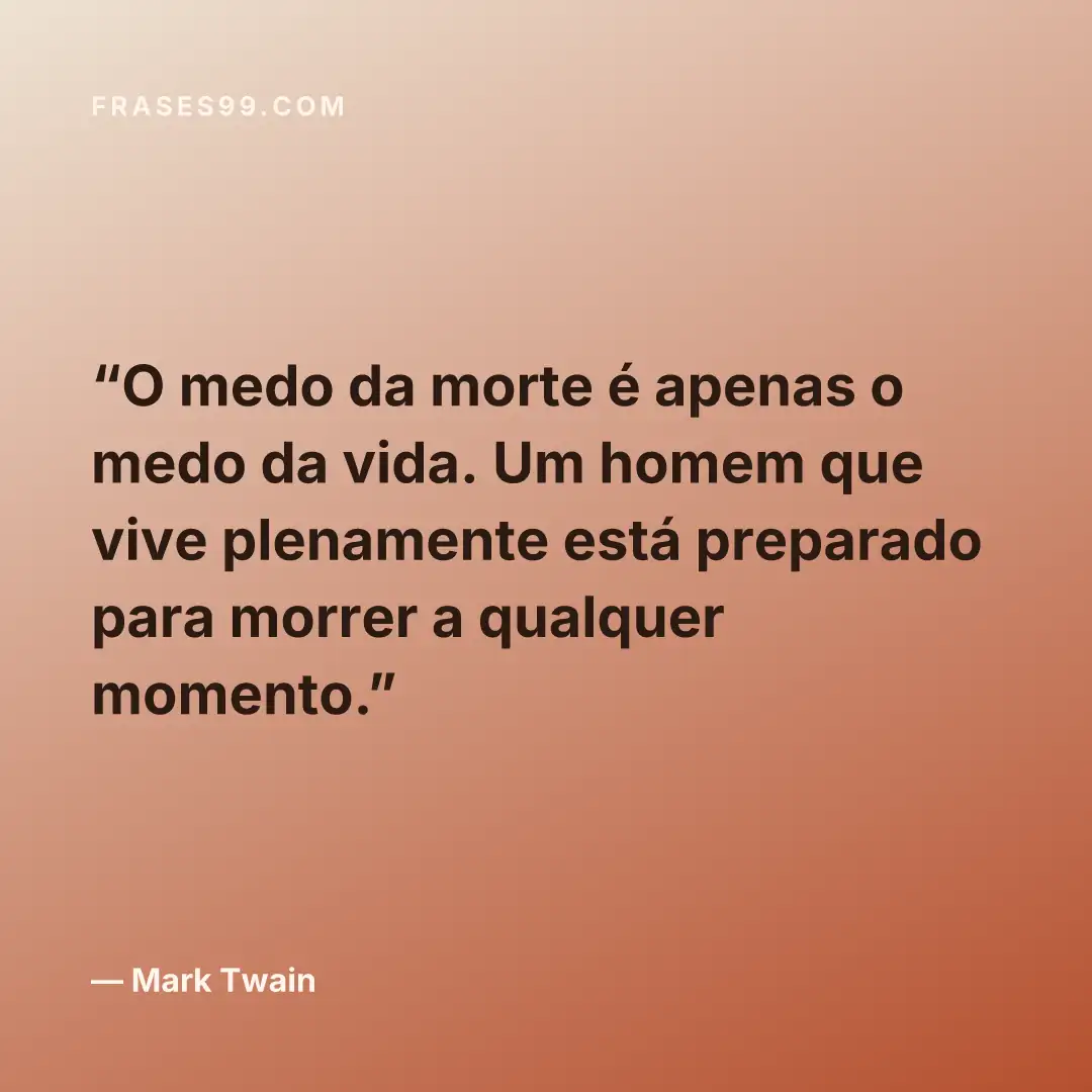 O medo da morte é apenas o medo da vida. Um homem que vive plenamente está preparado para morrer a qualquer momento.