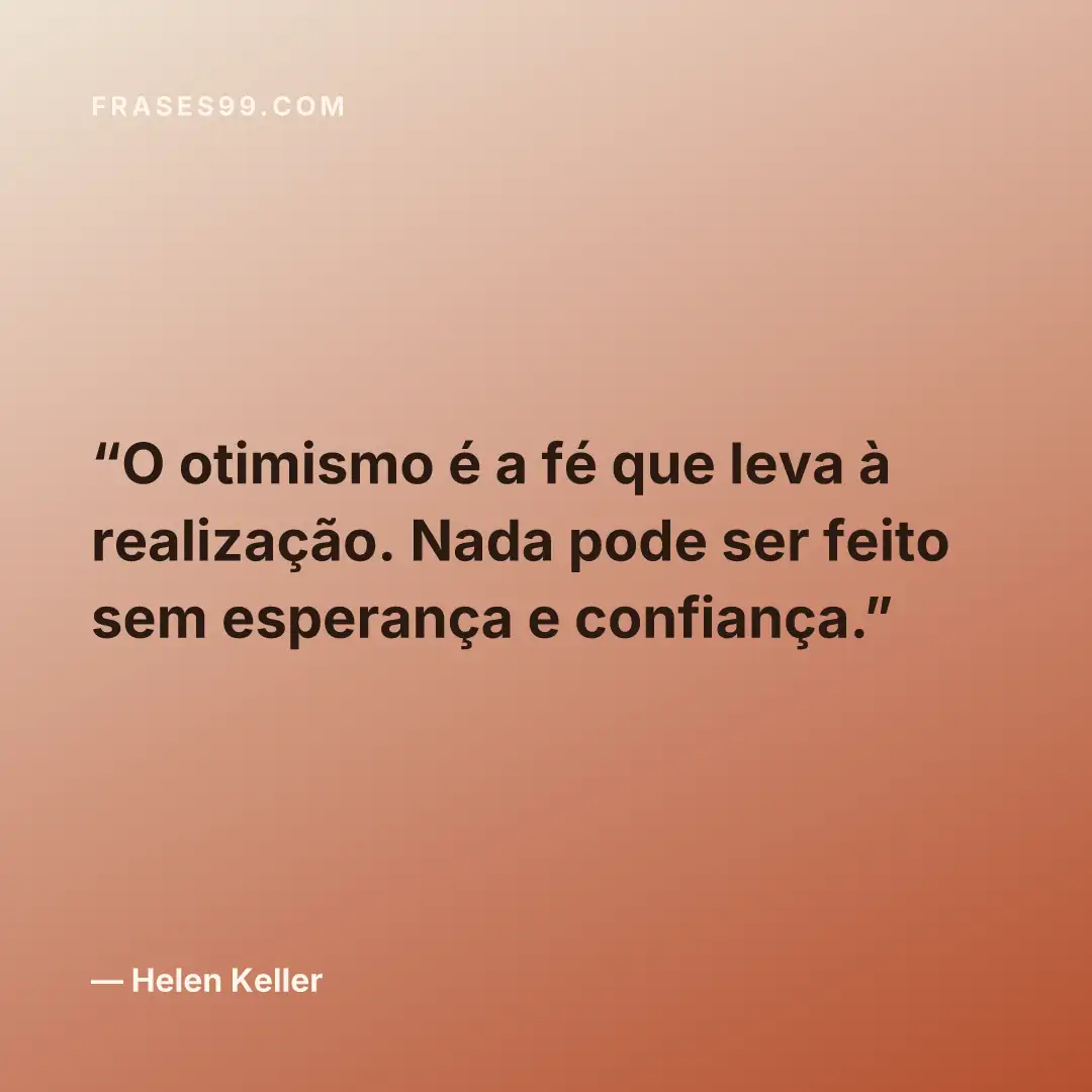 O otimismo é a fé que leva à realização. Nada pode ser feito sem esperança e confiança.