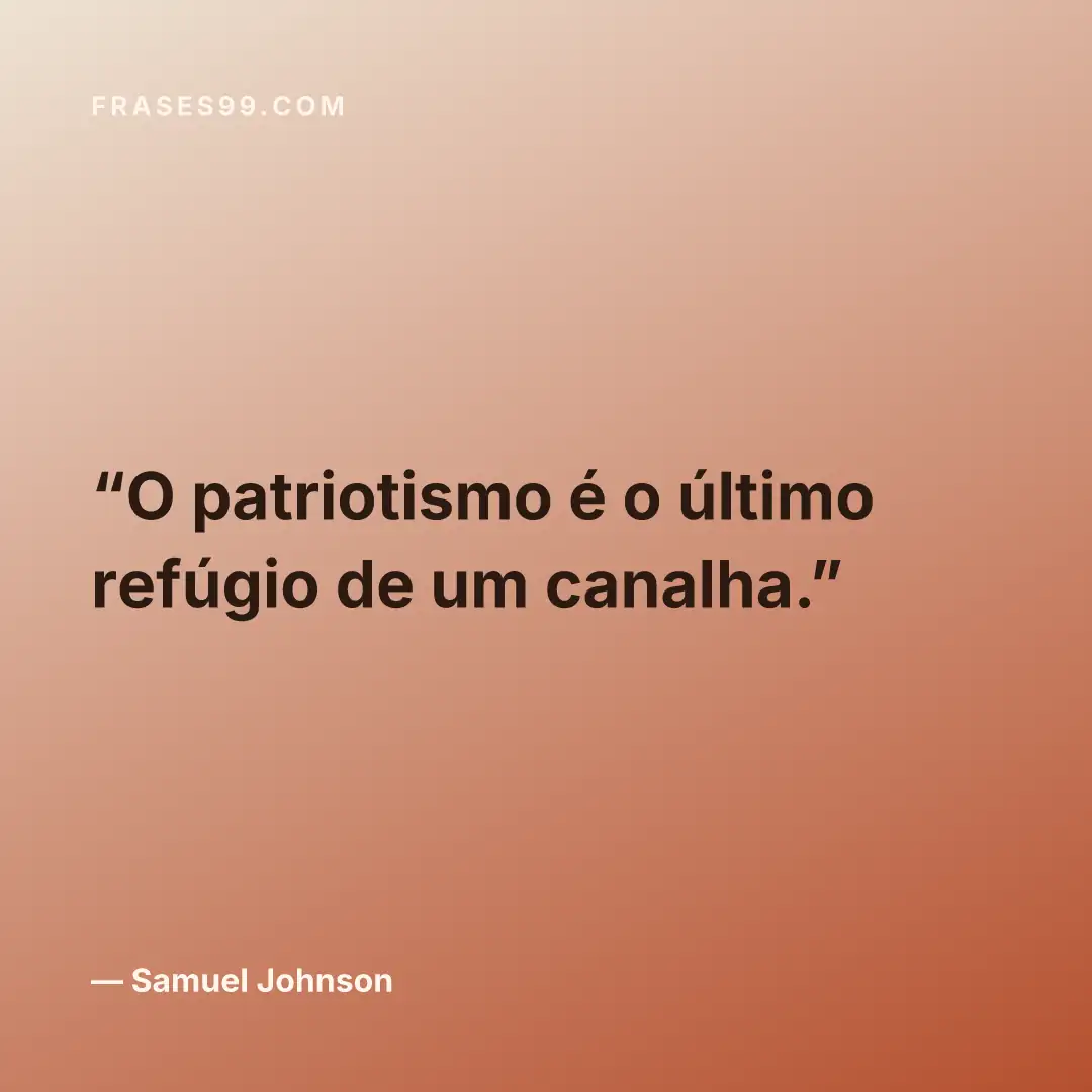 O patriotismo é o último refúgio de um canalha.