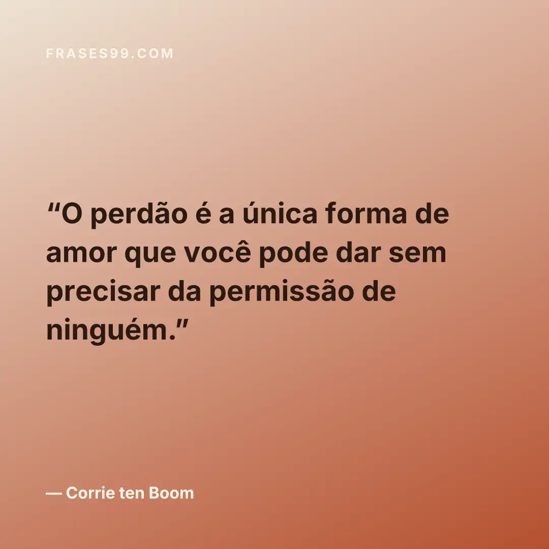 O perdão é a única forma de amor que você pode dar sem precisar da permissão de ninguém.