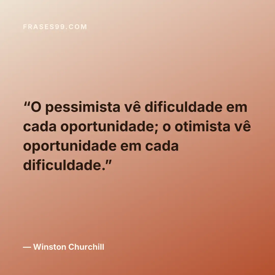 O pessimista vê dificuldade em cada oportunidade; o otimista vê oportunidade em cada dificuldade.