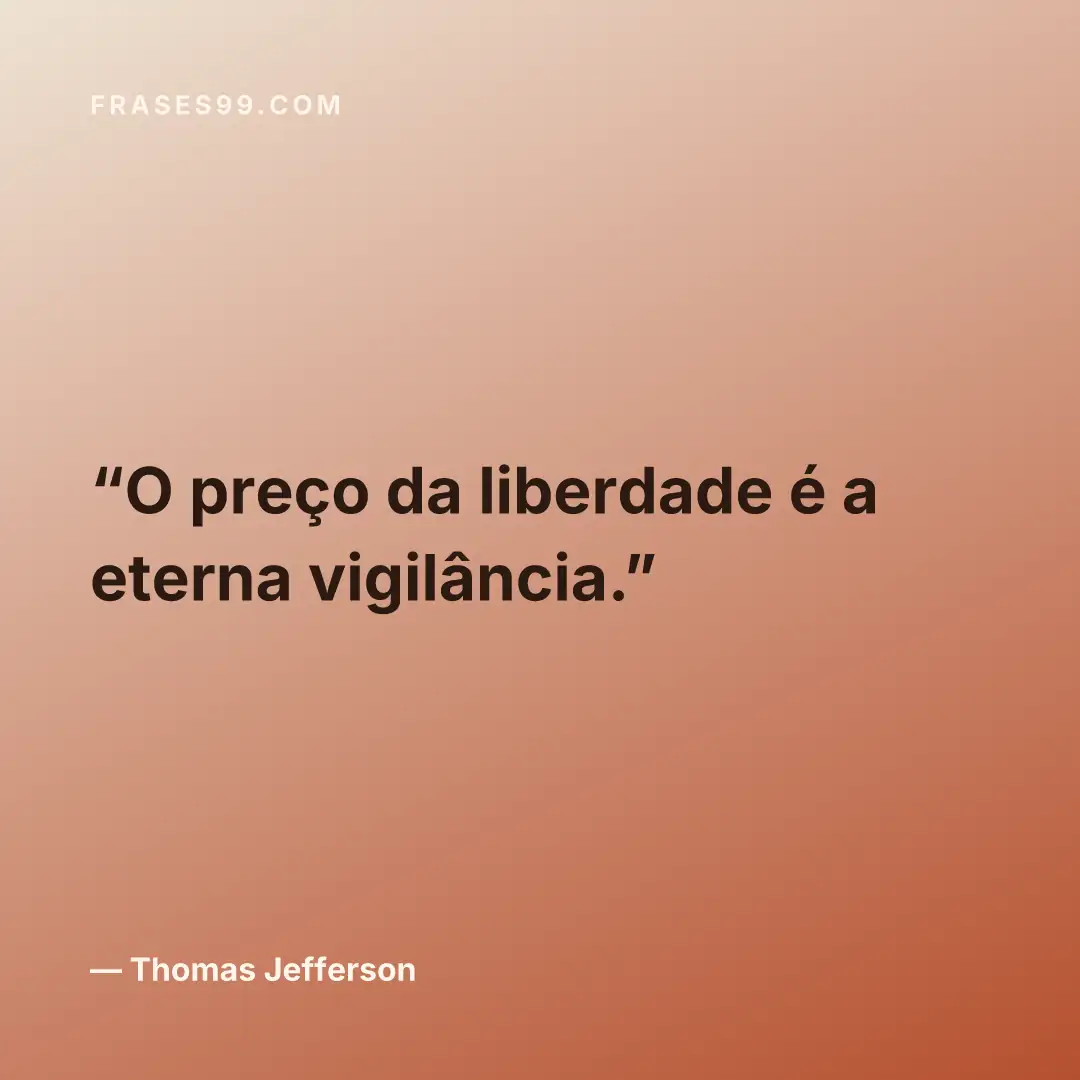O preço da liberdade é a eterna vigilância.