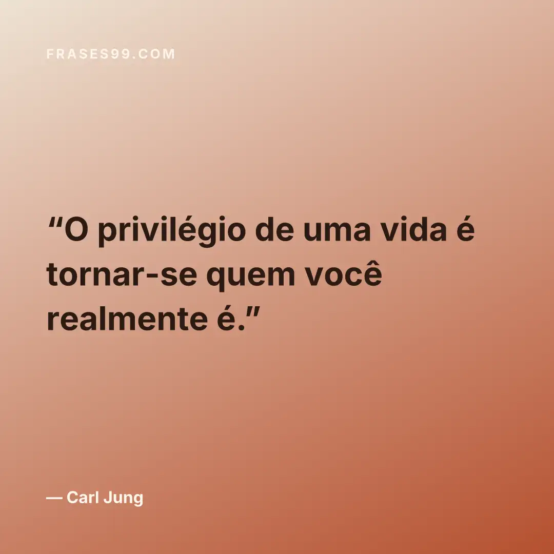 O privilégio de uma vida é tornar-se quem você realmente é.