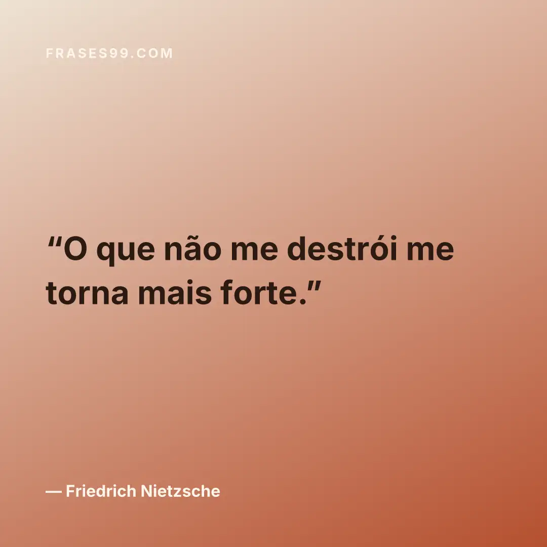 O que não me destrói me torna mais forte.