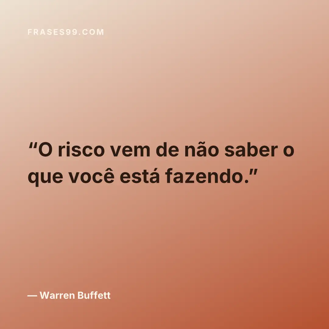 O risco vem de não saber o que você está fazendo.