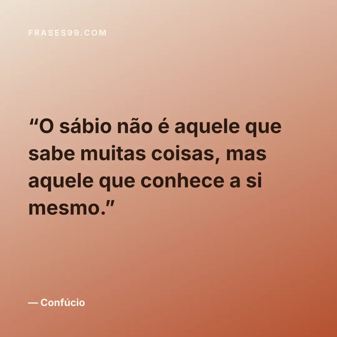 O sábio não é aquele que sabe muitas coisas, mas aquele que conhece a si mesmo.