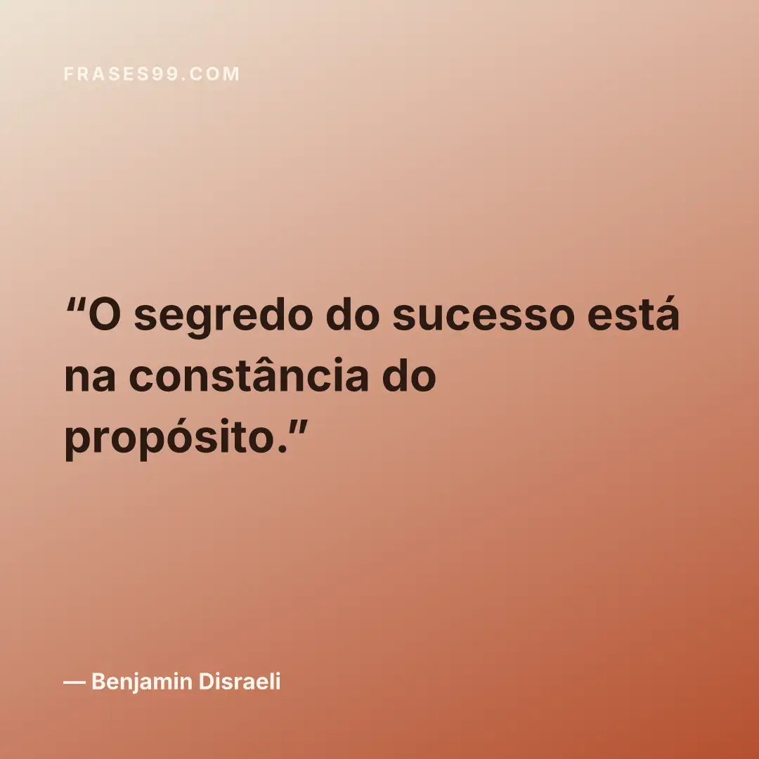 O segredo do sucesso está na constância do propósito.