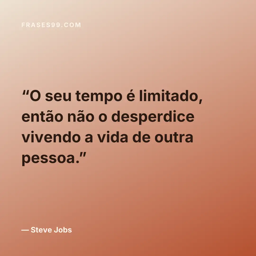 O seu tempo é limitado, então não o desperdice vivendo a vida de outra pessoa.
