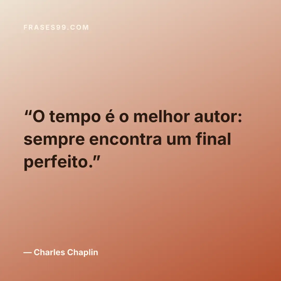 O tempo é o melhor autor: sempre encontra um final perfeito.