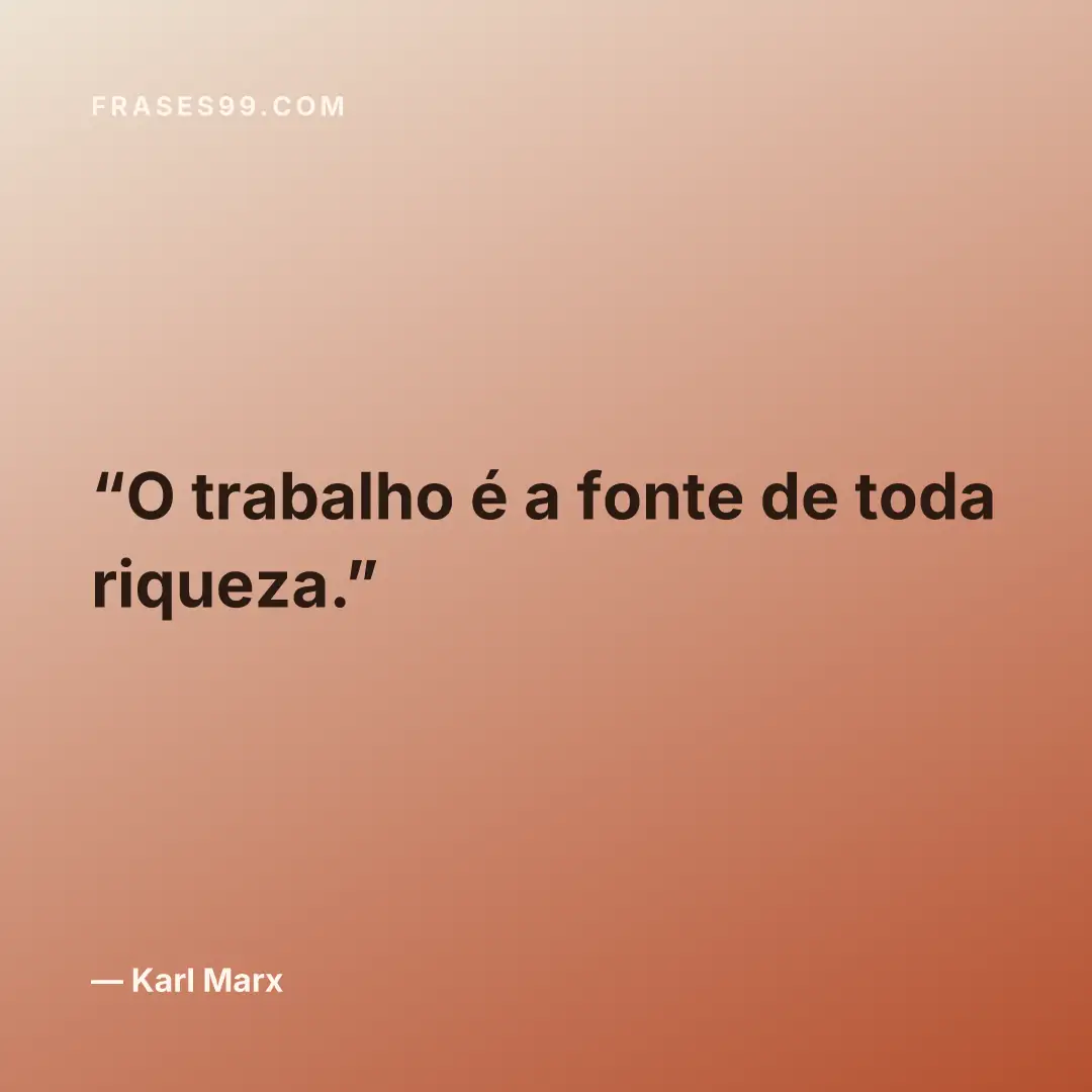 O trabalho é a fonte de toda riqueza.