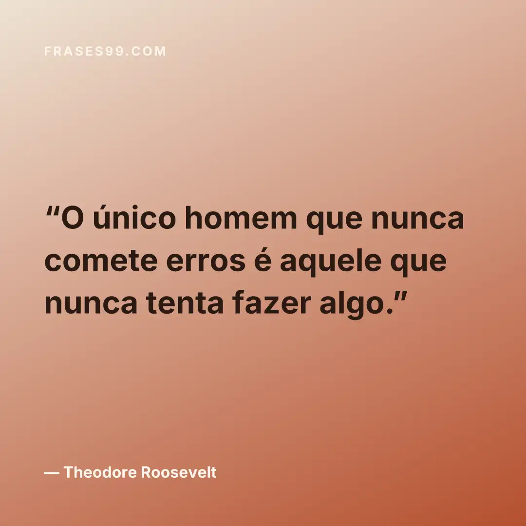 O único homem que nunca comete erros é aquele que nunca tenta fazer algo.
