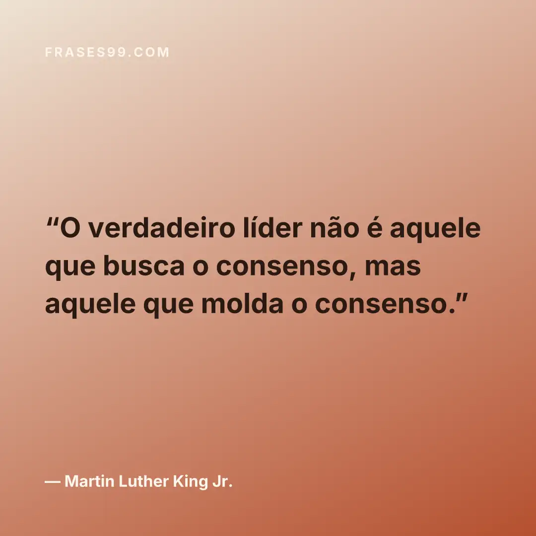 O verdadeiro líder não é aquele que busca o consenso, mas aquele que molda o consenso.