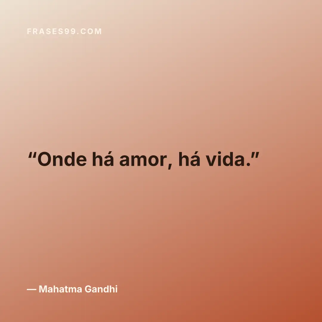 Onde há amor, há vida.