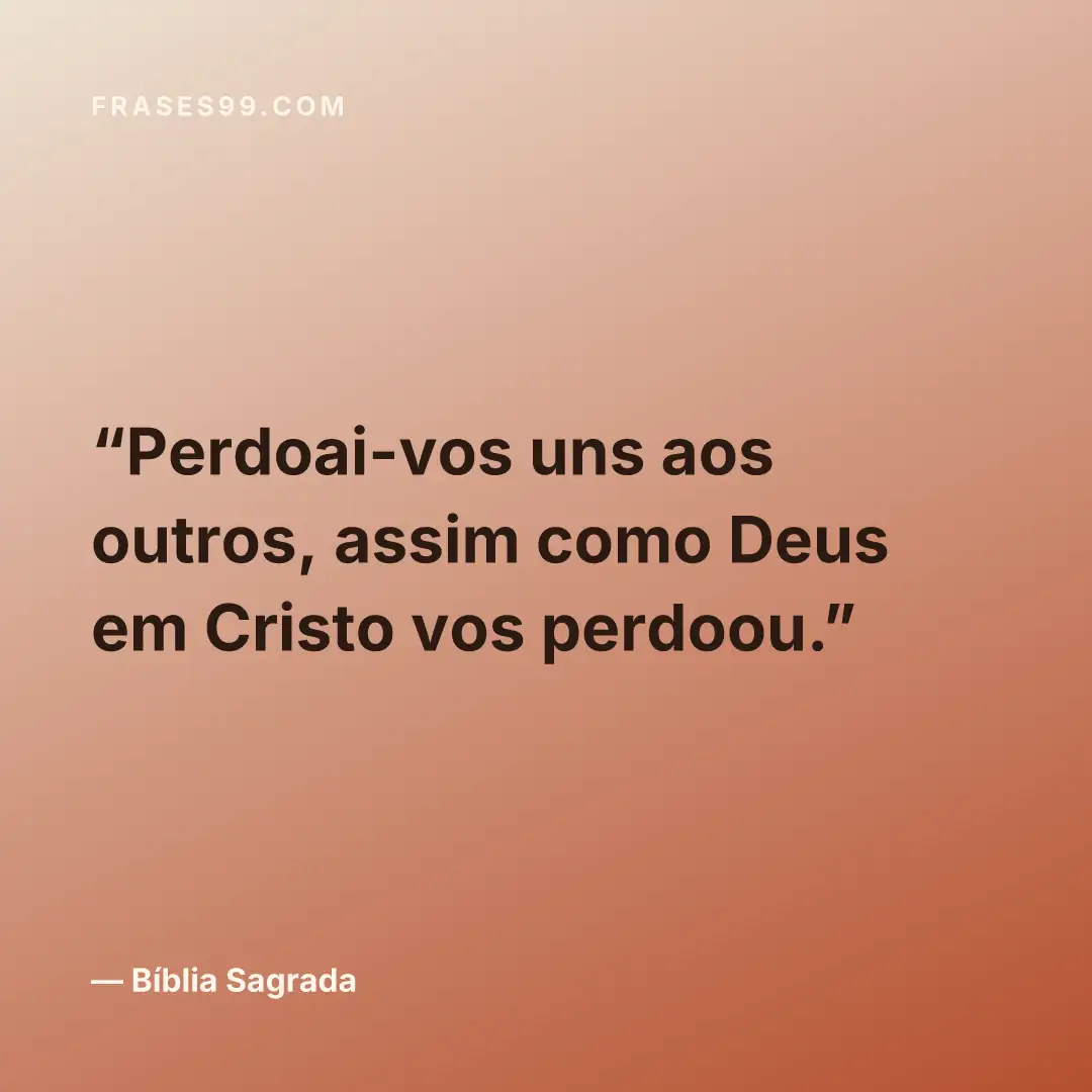 Perdoai-vos uns aos outros, assim como Deus em Cristo vos perdoou.