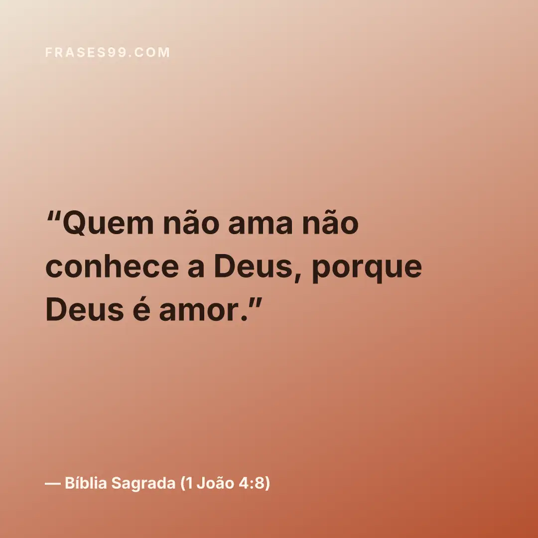 Quem não ama não conhece a Deus, porque Deus é amor.