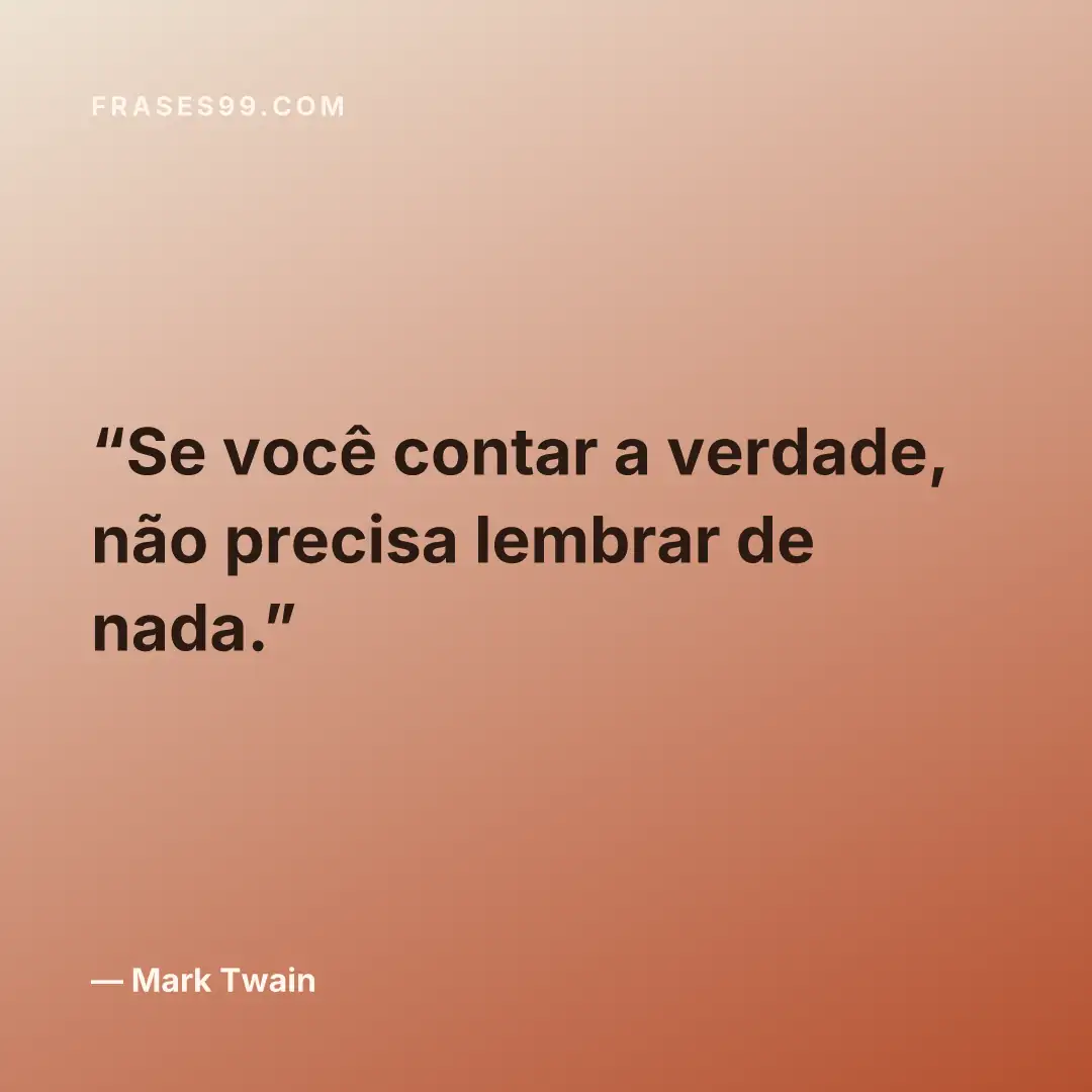 Se você contar a verdade, não precisa lembrar de nada.