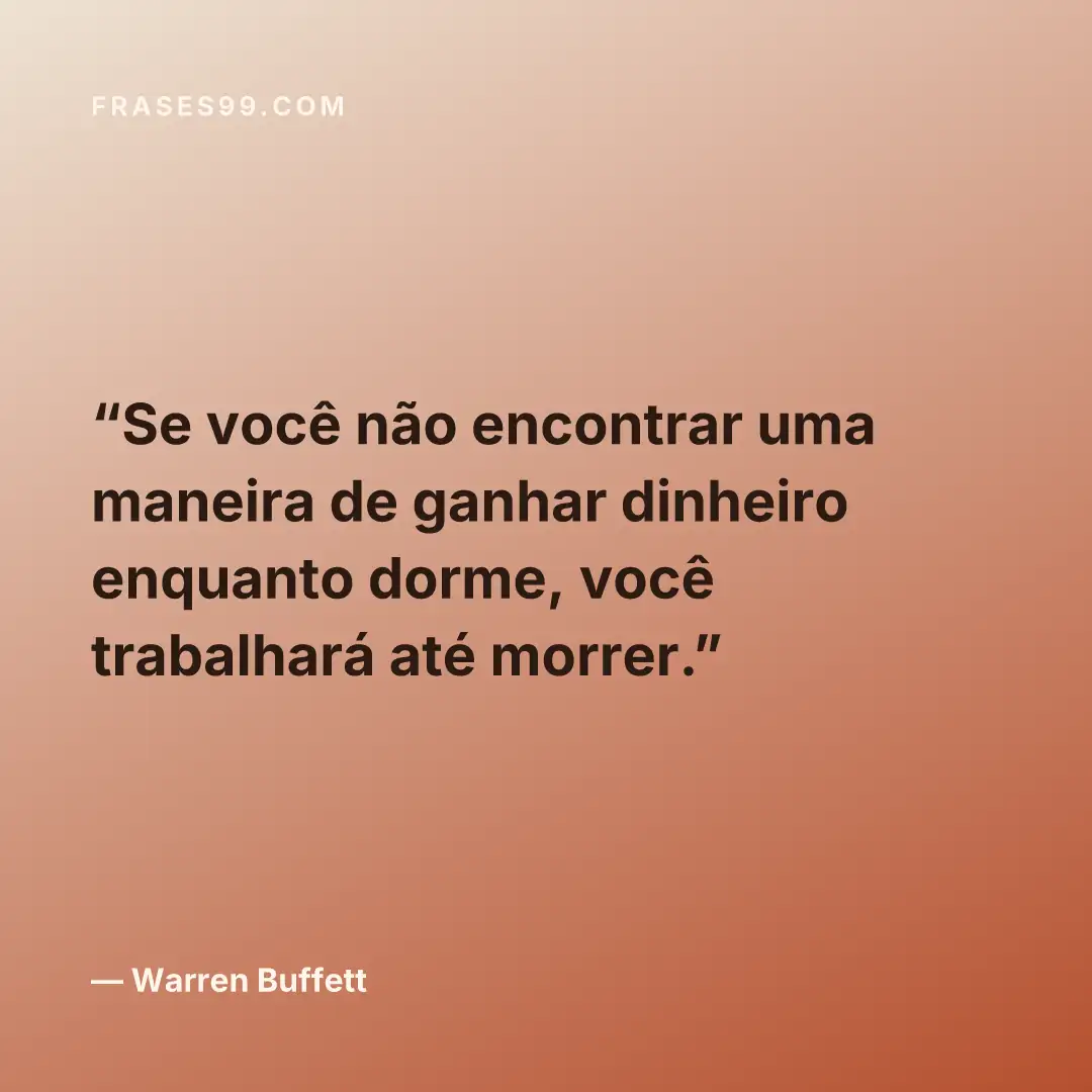 Se você não encontrar uma maneira de ganhar dinheiro enquanto dorme, você trabalhará até morrer.