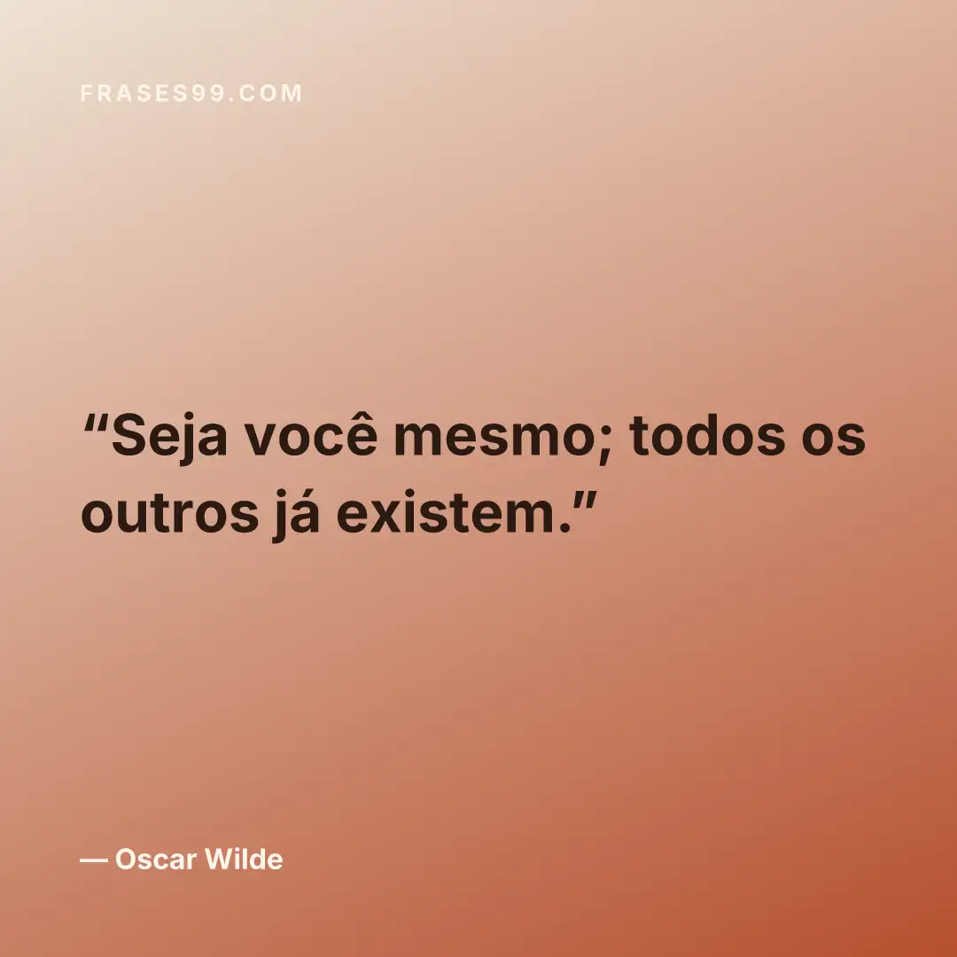 Seja você mesmo; todos os outros já existem.