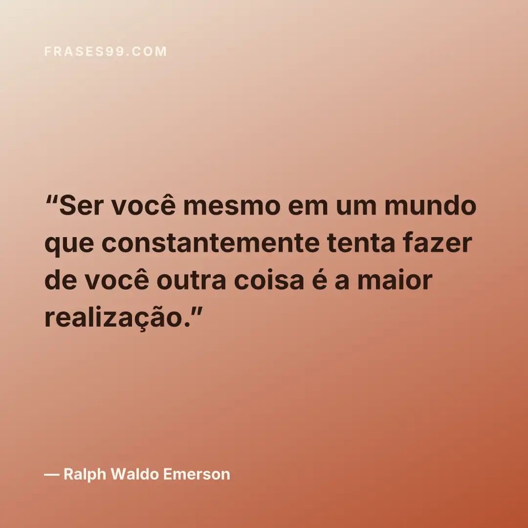 Ser você mesmo em um mundo que constantemente tenta fazer de você outra coisa é a maior realização.