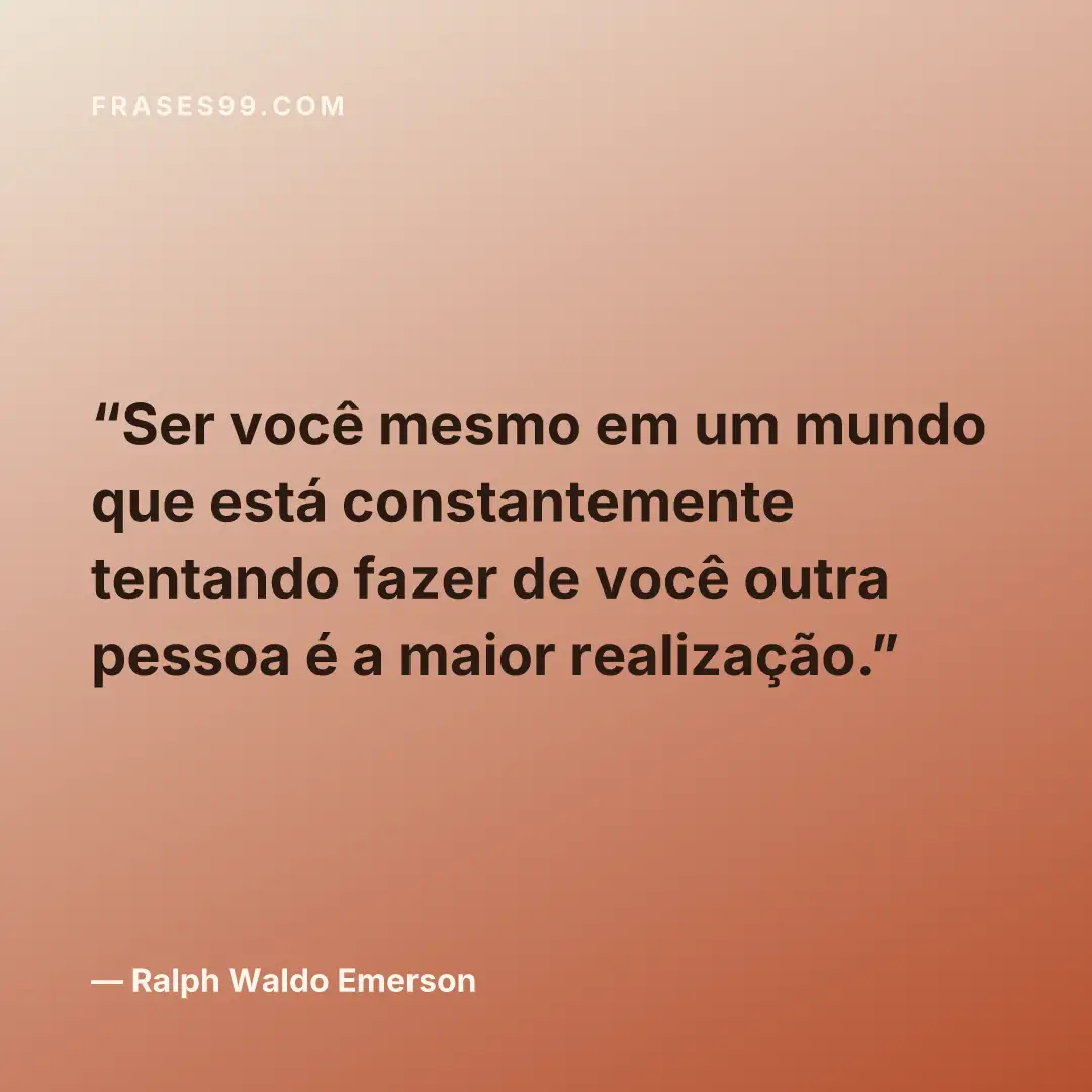Ser você mesmo em um mundo que está constantemente tentando fazer de você outra pessoa é a maior realização.