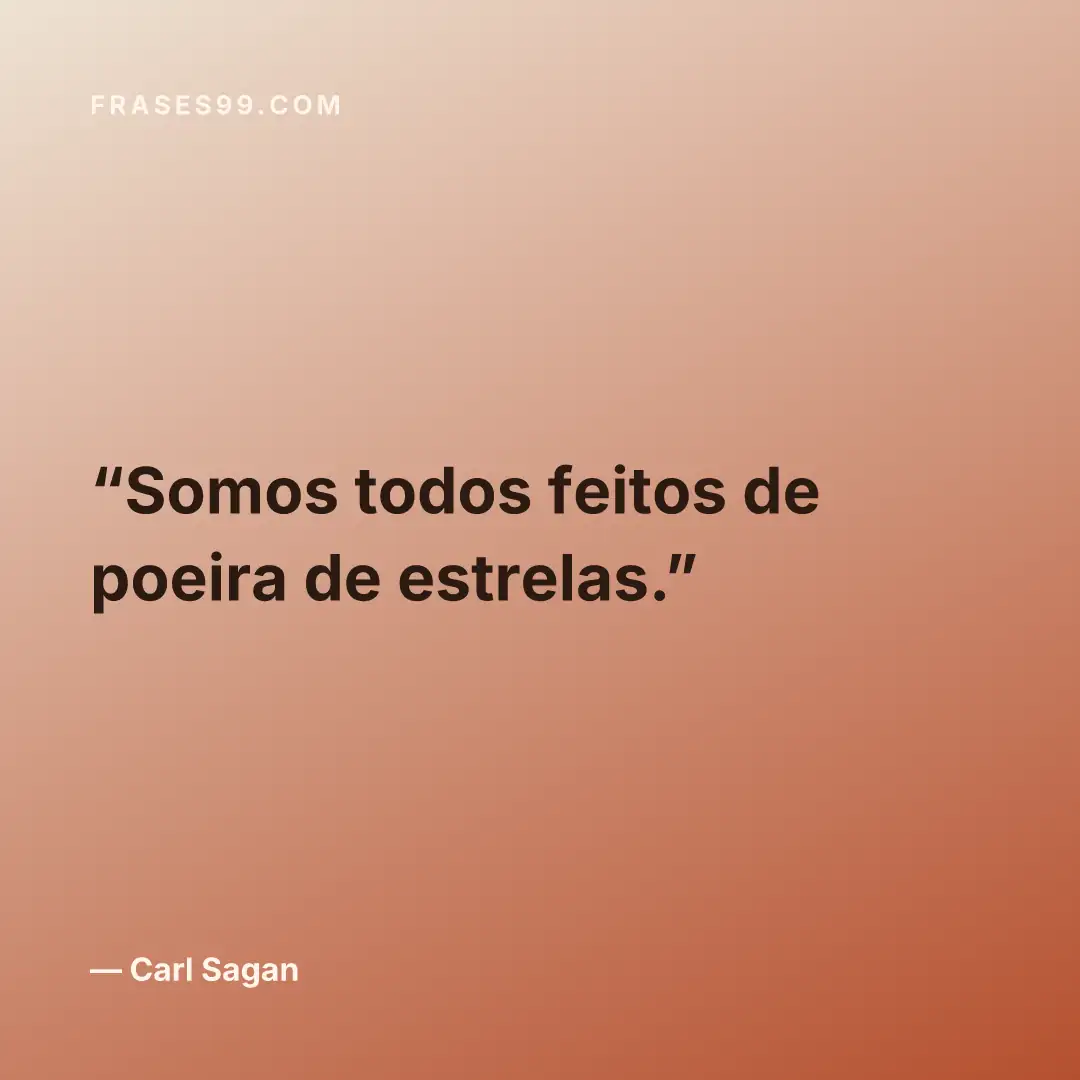 Somos todos feitos de poeira de estrelas.