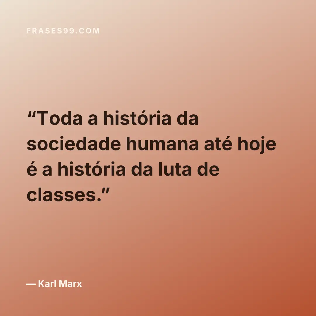 Toda a história da sociedade humana até hoje é a história da luta de classes.