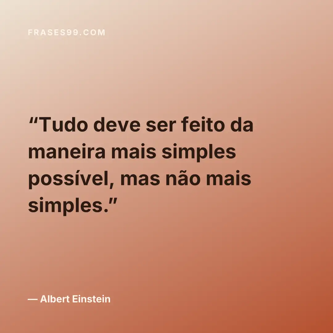 Tudo deve ser feito da maneira mais simples possível, mas não mais simples.