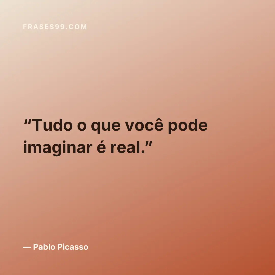 Tudo o que você pode imaginar é real.