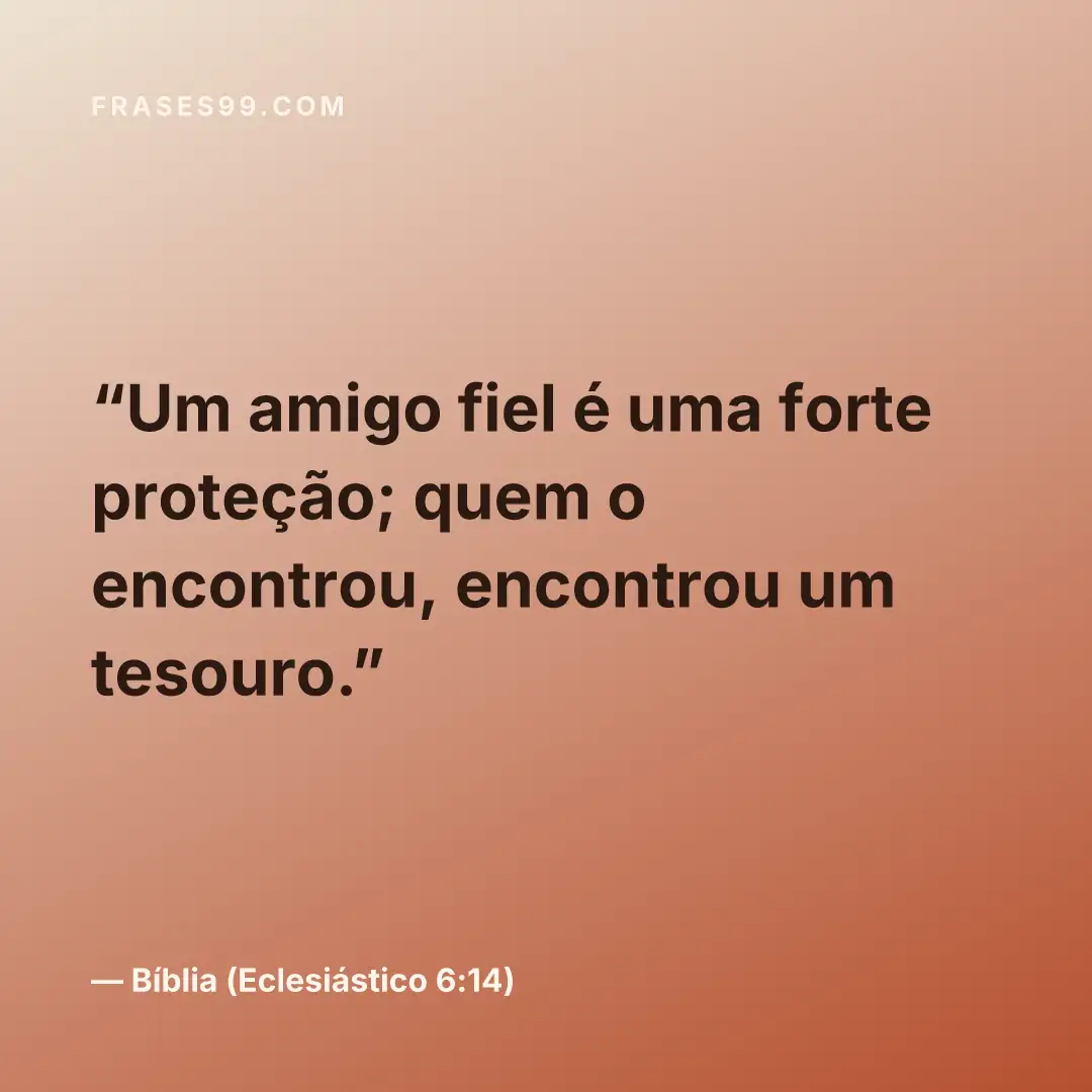 Um amigo fiel é uma forte proteção; quem o encontrou, encontrou um tesouro.