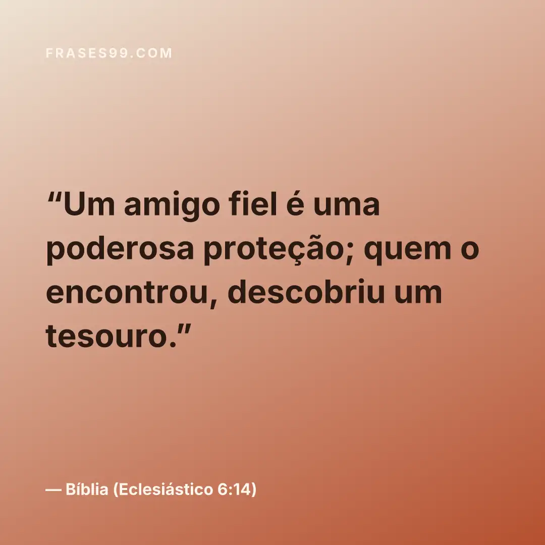 Um amigo fiel é uma poderosa proteção; quem o encontrou, descobriu um tesouro.