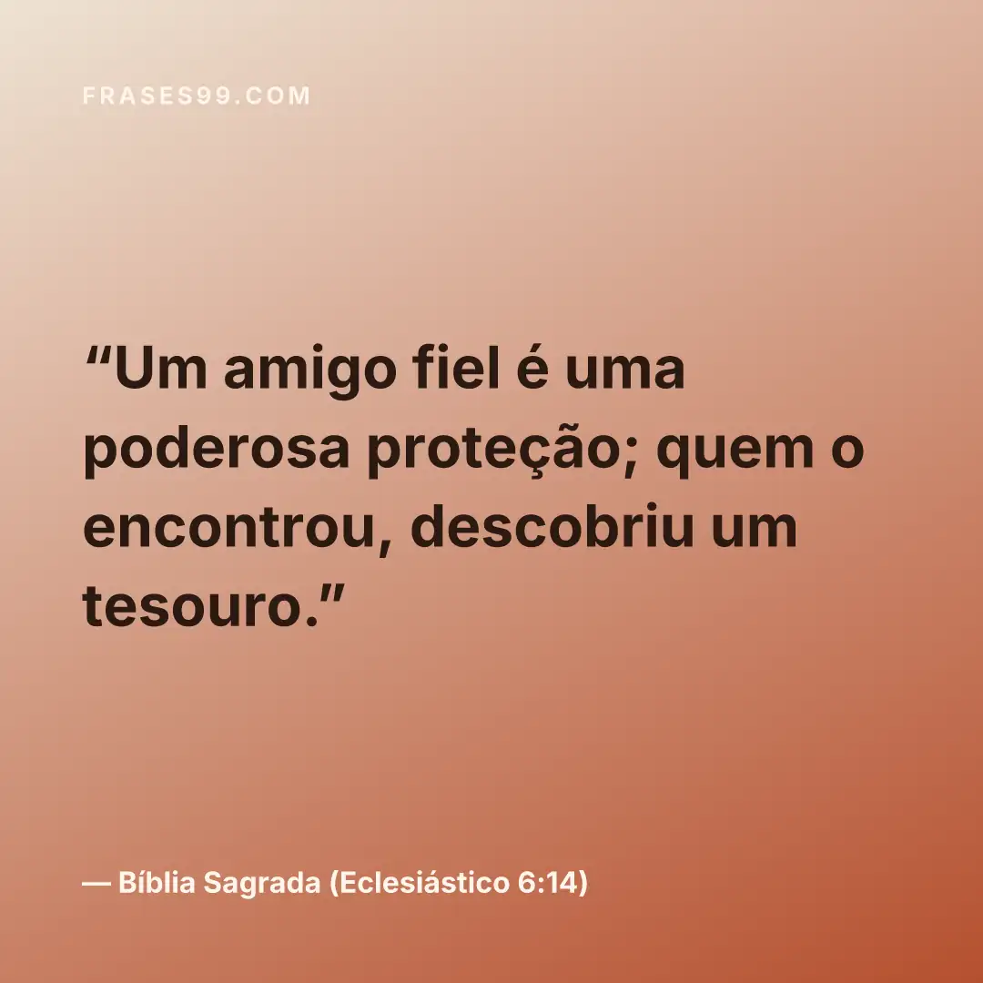 Um amigo fiel é uma poderosa proteção; quem o encontrou, descobriu um tesouro.