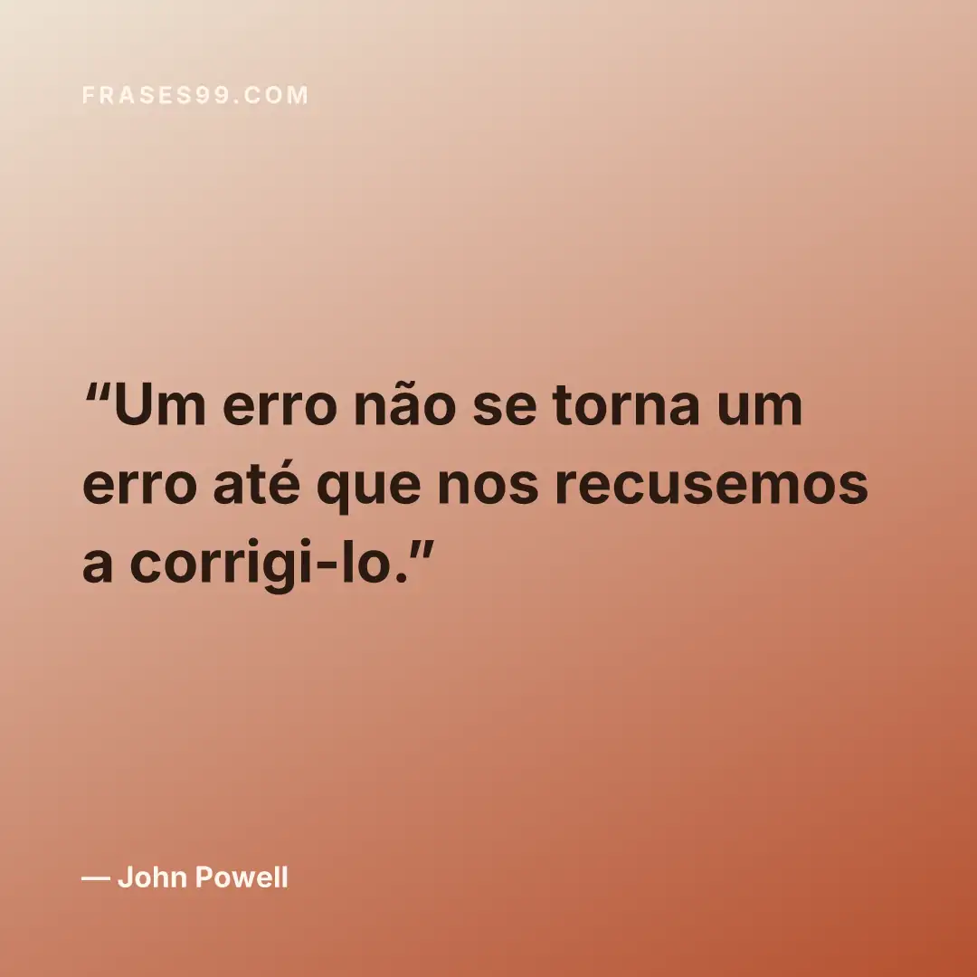 Um erro não se torna um erro até que nos recusemos a corrigi-lo.