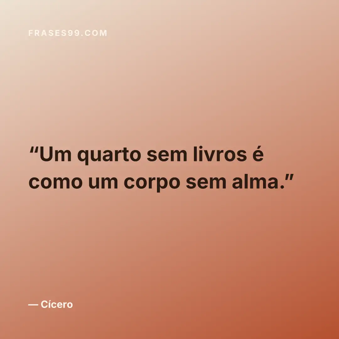 Um quarto sem livros é como um corpo sem alma.
