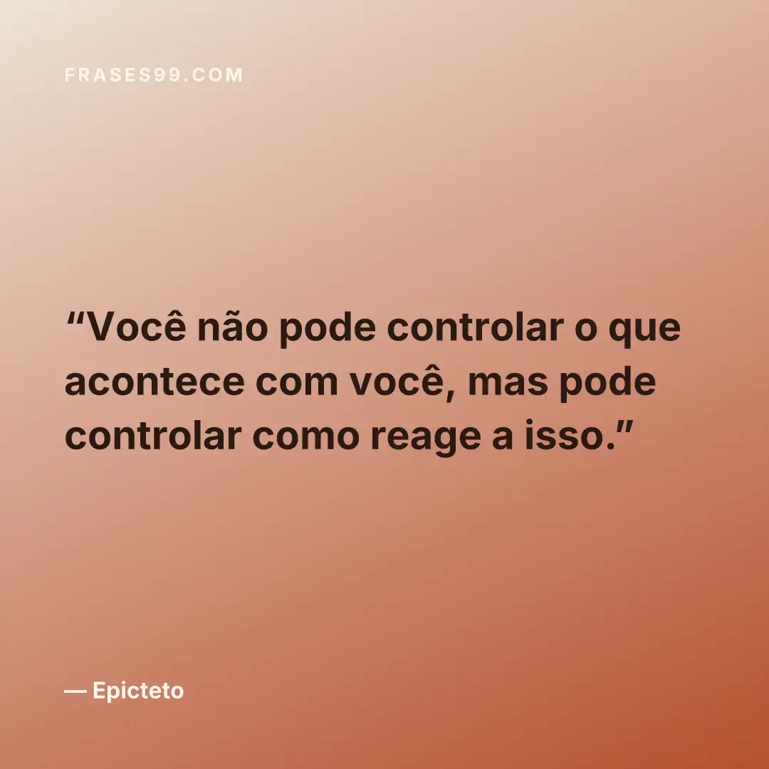 Você não pode controlar o que acontece com você, mas pode controlar como reage a isso.
